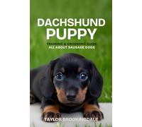 Dachshund Puppy Training & Grooming Guide: All About Sausage Dogs: Positive Reinforcement Methods for House & Potty Training, Back Health, ... & Raising a Clever, Long-Bodied Sausage Dog