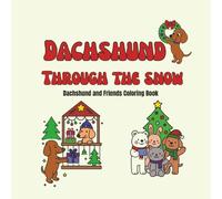 Dachshund Through the Snow: A Christmas Coloring Book of Dachshunds & Friends for Kids: 42 Easy & Fun Holiday Coloring Pages Featuring Cute Dachshunds, Animals, and Winter Fun
