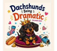 Dachshunds Being Dramatic: A Bold and Easy Coloring Book for Adults and Teens Featuring 45 Hilariously Over-the-Top Dachshund Moments for Stress Relief and Relaxation
