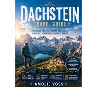 DACHSTEIN TRAVEL GUIDE 2026: The best time to travel, the most beautiful places to explore, and everything you need to know before your trip.