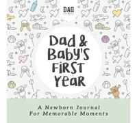 Dad and Baby's First Year: A Newborn Journal for Memorable Moments