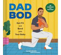 Dad Bod: Get Fit and Bond With Your Baby: 30 Exercises and Routines