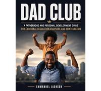 DAD Club: A Fatherhood and Personal Development Guide for Emotional Regulation, Discipline, and Reintegration