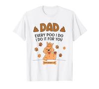 Dad Every Poo I Do I Do I Do It for You Funny Father's Day Maglietta