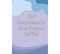 Dad, Everything I’ve Been Trying to Say
