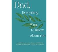 Dad, Everything i want to know about you: A Guided Journal For Fathers To Share Their Love And Life Lessons
