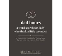 Dad Hours: A Word Search for Dads Who Think a Little Too Much: A Calming Puzzle Book for Fathers Who Carry a Little Too Much in Their Heads