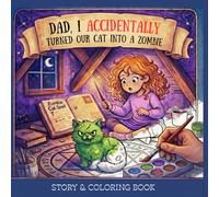 Dad, I Accidentally Turned Our Cat Into a Zombie: A Magical Coloring Book Adventure for Kids