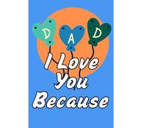 Dad I Love You Because: A Blank Book to Fill in, a Gift for Father's Day, his Birthday and Other Occasions,80 Pages ,Size 6x9,Soft Matte Cover