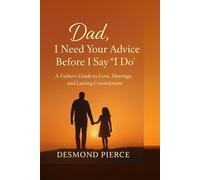 Dad, I Need Your Advice Before I Say “I Do”: Timeless Advice and Heartfelt Lessons for a Strong and Lasting Marriage”
