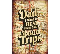 Dad, I Want to Hear About Your Road Trips: 100 Guided Prompts to Capture Every Mile, Moment, and Memory from the Road