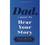 Dad, I Want to Hear Your Story: A Father's Guided Journal To Share His Life & His Love