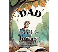 Dad, I Want to Know You: "An interactive journal to discover your origins and treasure memories"