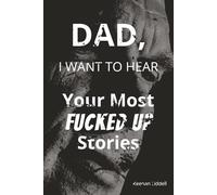 Dad, I Want to Know Your Most Fucked Up Stories: 100 ridiculously raw and honest questions that dig into the chaos.