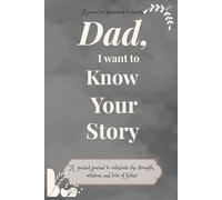Dad, I Want To Know Your Story: A guided journal to celebrate the strength, wisdom, and love of father