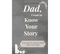 Dad, I Want To Know Your Story: A guided journal to celebrate the strength, wisdom, and love of father