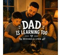 Dad is learning, too: A Gentle Story About Dads, Growing Up, and Learning Together