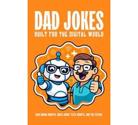 Dad Jokes Built for the Digital World: 1,000 Groan-Worthy Jokes About Tech, Robots, and the Future