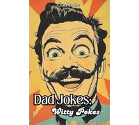 Dad Jokes: Witty Pokes: Humor Book, 150 Witty Phrases And Puns To Lift The Mood
