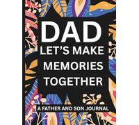 DAD, LET’S MAKE MEMORIES TOGETHER : A Father And Son Journal: Pass Back and Forth to Bond and Connect