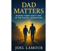 Dad Matters: Raising Teens God's Way in the Digital Generation