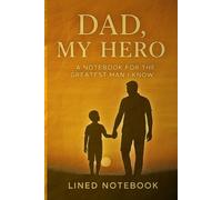 DAD MY HERO: A Notebook for the Greatest Man I Know