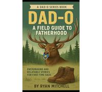 Dad-O: A Field Guide to Fatherhood: Encouraging and Relatable Stories for First-time Dads