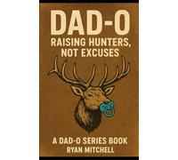 Dad-O: Raising Hunters, Not Excuses: "A field manual for fathers who want to raise strong kids, and keep their marriages intact."