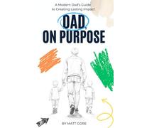 Dad, On Purpose: A Modern Dad’s Guide to Creating Lasting Impact