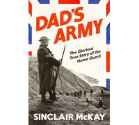 Dad’s Army: The Glorious True Story of the Home Guard in WW2 from the bestselling historian of The Secret Life of Bletchley Park