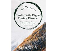 Dad’s Daily Digest During Divorce: How to Stop Surviving Divorce and Start Your Personal Breakthrough As You Reclaim Your Identity, Your Power, and Your Kids