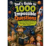 Dad’s Guide to 1000 Impossible Questions; Funny, Fact-Packed Answers for Kids About Bugs, Planets, Dinosaurs, History, and Life