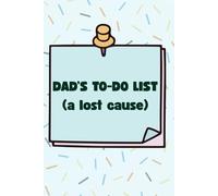 Dad’s To-Do List: (A Lost Cause): A Funny To-Do List Notebook for Dads