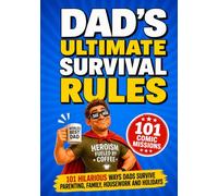Dad’s Ultimate Survival Rules: 101 Hilarious Ways Dads Survive Parenting, Family, Housework and Holidays, Funny Comic-Style Book for Father’s Day, Birthday, Christmas and Camping