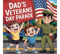 Dad’s Veterans Day Parade: A Heartwarming Children’s Storybook About Family, Gratitude, and Celebrating Heroes Love, Laughter, and Kindness Perfect Veterans Day Book for Kids
