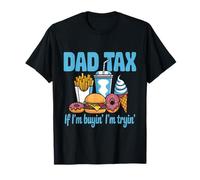 Dad Tax If I'm Buyin' I'm Tryin' Fathers Day Fast Food Divertente Maglietta