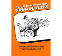 Dad, Tell Me About the Good Ol’ Days: A Memory Journal of Adventures, Laughs, and Legendary Moments
