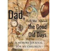 Dad, Tell Me About the Good Old Days: A Father’s Guided Journal to Share His Memories, Stories, Love, and Traditions. A Perfect Gift For a Father.: ... Vintage Matte Cover, Soft Ruled, 107 Pages