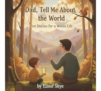 Dad, Tell Me About the World: Ten Stories for a Whole Life