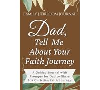 Dad, Tell Me About Your Faith Journey: A Guided Journal with Prompts for Dad to Share His Christian Faith Journey