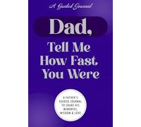 Dad, Tell Me How Fast You Were: A Father's Guided Journal To Share His Memories, Wisdom & Love