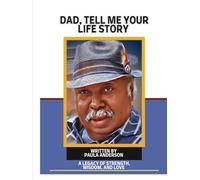 DAD, TELL ME YOUR LIFE STORY: A LEGACY OF STRENGTH, WISDOM, AND LOVE