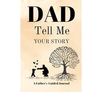 Dad Tell Me Your Story: A Father’s Guided Journal and Memory Keepsake Book With Prompts To Share life's Memories, Love and Legacy For Family