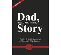 Dad, Tell Me Your Story: A Father’s Guided Journal to Share His Life Stories, Preserve Memories, Wisdom and Lessons - Book Gift Idea for Fathers.