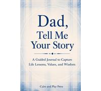 Dad, Tell Me Your Story: A Guided Journal to Capture Life Lessons, Values, and Wisdom