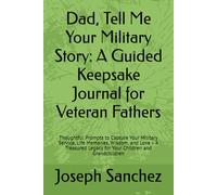 Dad, Tell Me Your Story: A Guided Keepsake Journal for Veteran Fathers: Thoughtful Prompts to Capture Your Military Service, Life Memories, Wisdom, ... Legacy for Your Children and Grandchildren