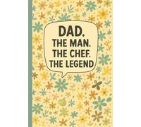 Dad. The Man. The Chef. The Legend: Lined Notebook for Fathers, Home Chefs, Cooking Enthusiasts, Grill Masters, Kitchen Hobbyists, and Dads Who Like ... in - 100 Pages - Floral Cover with Bold Quote