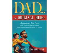 DAD: the Original Hero: Answering The Call with Tools & Frameworks for Respect & Leadership at Home