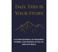 Dad, This Is Your Story: A Guided Journal of Memories, Stories, and Wisdom to Fill In and Give Back
