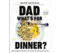 Dad, What's For Dinner?: Lifesaving Recipes to Avoid Meltdowns, Have Fun in the Kitchen, and Keep Your Kids Well Fed: A Cookbook